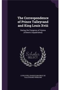 The Correspondence of Prince Talleyrand and King Louis XVIII