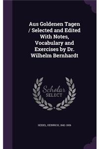 Aus Goldenen Tagen / Selected and Edited With Notes, Vocabulary and Exercises by Dr. Wilhelm Bernhardt