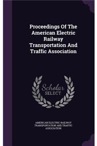 Proceedings of the American Electric Railway Transportation and Traffic Association