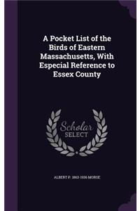 A Pocket List of the Birds of Eastern Massachusetts, with Especial Reference to Essex County