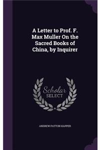 A Letter to Prof. F. Max Muller On the Sacred Books of China, by Inquirer