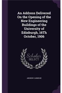 Address Delivered On the Opening of the New Engineering Buildings of the University of Edinburgh, 16Th October, 1906