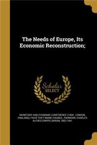 The Needs of Europe, Its Economic Reconstruction;