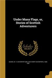 Under Many Flags, or, Stories of Scottish Adventurers