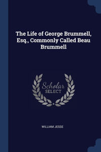 Life of George Brummell, Esq., Commonly Called Beau Brummell