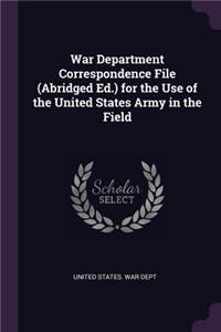 War Department Correspondence File (Abridged Ed.) for the Use of the United States Army in the Field