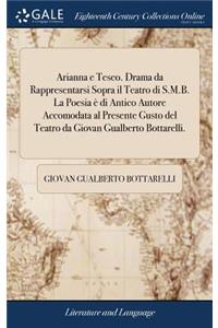 Arianna E Teseo. Drama Da Rappresentarsi Sopra Il Teatro Di S.M.B. La Poesia È Di Antico Autore Accomodata Al Presente Gusto del Teatro Da Giovan Gualberto Bottarelli.