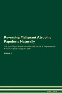 Reversing Malignant Atrophic Papulosis Naturally the Raw Vegan Plant-Based Detoxification & Regeneration Workbook for Healing Patients. Volume 2