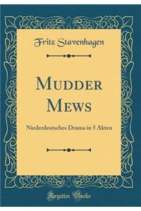 Mudder Mews: Niederdeutsches Drama in 5 Akten (Classic Reprint)