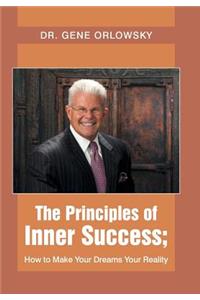 Principles of Inner Success; How to Make Your Dreams Your Reality