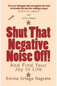 Shut That Negative Noise Off!: And Find Your Joy in Life