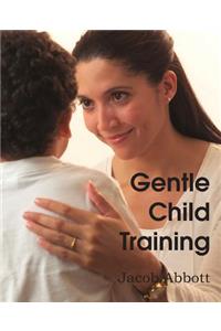 Gentle Child Training, Gentle Measures in the Management and Training of the Young