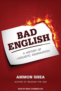 Bad English: A History of Linguistic Aggravation