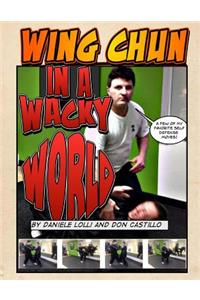 Wing Chun In A Wacky World Vol. 1