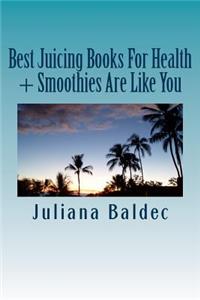 Best Juicing Books for Health + Smoothies Are Like You: Healthy Smoothie Book Detox Smoothies for Healthy Living & Juicing Recipes for Vitality & Heal