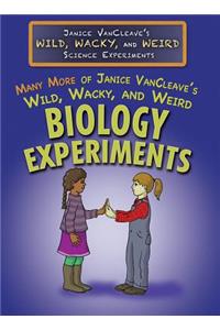 Many More of Janice Vancleave's Wild, Wacky, and Weird Biology Experiments
