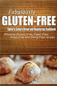 Fabulously Gluten-Free - Sweet & Savory Breads and Vegetarian Cookbook