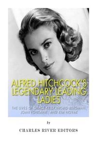 Alfred Hitchcock's Legendary Leading Ladies