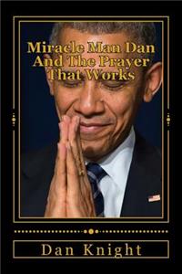 Miracle Man Dan and the Prayer That Works: There Is a Lot to Be Said about Prayer Power