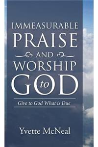 Immeasurable Praise and Worship to God