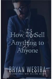 How To Sell Anything To Anyone