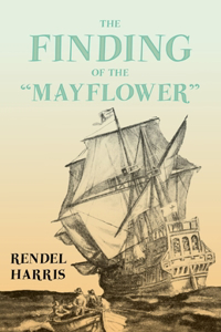 Finding of the Mayflower;With the Essay 'The Myth of the Mayflower' by G. K. Chesterton