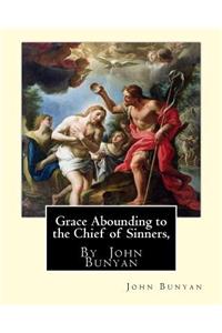 Grace Abounding to the Chief of Sinners, By John Bunyan