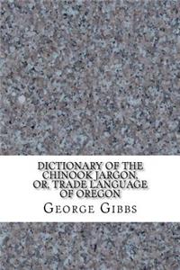 Dictionary of the Chinook Jargon, or, Trade Language of Oregon