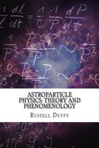 Astroparticle Physics: Theory and Phenomenology