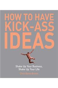 How to Have Kick-Ass Ideas