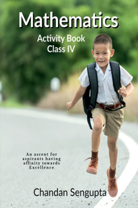 Mathematics Activity Book Class IV : An ascent for aspirants having affinity towards Excellence
