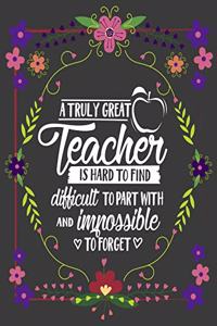A Truly Great Teacher Is Hard To Find Difficult To Part With And Impossible To Forget