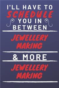 I'll Have To Schedule You In Between Jewellery Making & More Jewellery Making