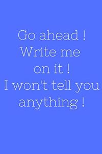 Go ahead ! Write me on it ! I won't tell you anything !