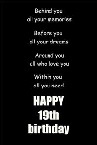 Behind you, all your memories. Before you, all your dreams happy 19th birthday