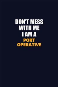 Don't Mess With Me I Am A Port Operative