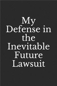 My Defense in the Inevitable Future Lawsuit