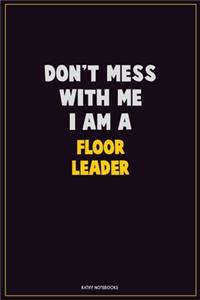 Don't Mess With Me, I Am A Floor Leader