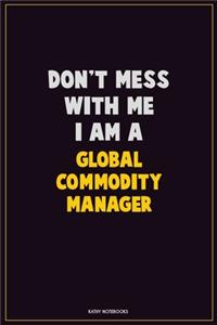 Don't Mess With Me, I Am A Global Commodity Manager