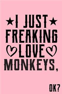 I Just Freaking Love Monkeys Ok