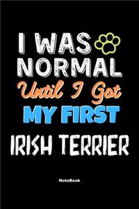 I Was Normal Until I Got My First Irish Terrier Notebook - Irish Terrier Dog Lover and Pet Owner