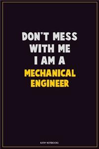 Don't Mess With Me, I Am A Mechanical engineer
