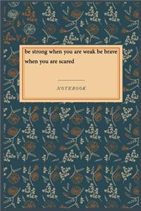 be strong when you are weak be brave when you are scared