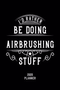 I'd Rather Be Doing Airbrushing Stuff 2020 Planner