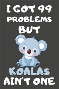 I Got 99 Problems But Koalas Ain't One