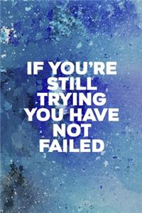 If You're Still Trying You Have Not Failed