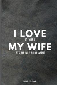 I Love It When My Wife Lets Me Buy More Ammo