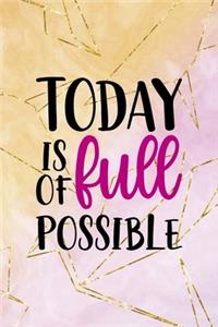 Today Is Full Of Possible