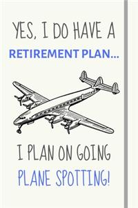 Yes, i do have a retirement plan... I plan on going plane spotting