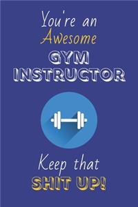 You're An Awesome Gym Instructor Keep That Shit Up!